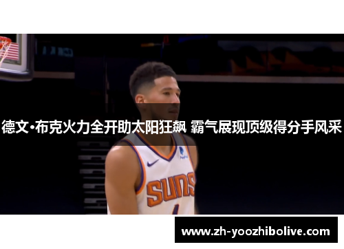 德文·布克火力全开助太阳狂飙 霸气展现顶级得分手风采